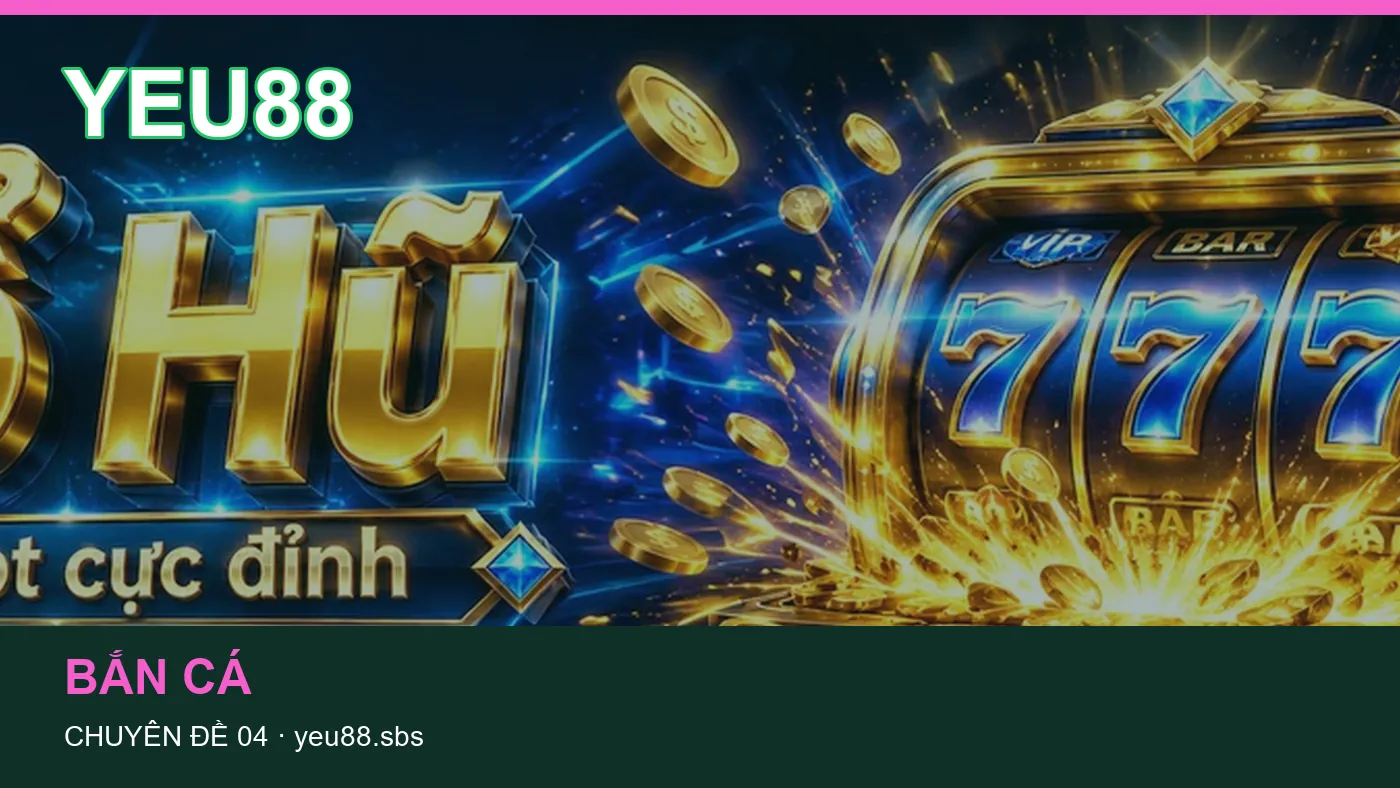 Đối chiếu nguồn và thời điểm cập nhật trong Bắn cá của YEU88